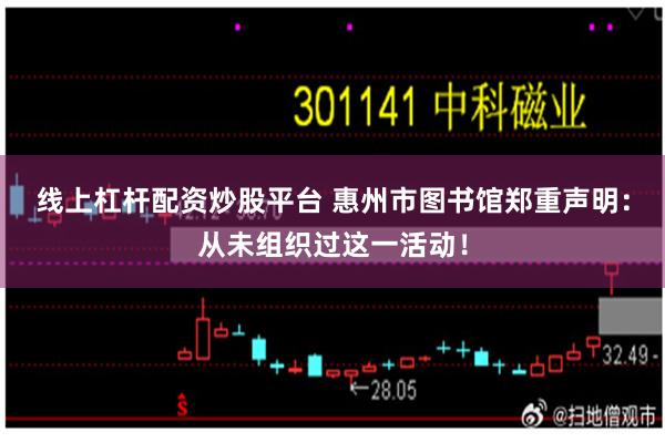 线上杠杆配资炒股平台 惠州市图书馆郑重声明：从未组织过这一活动！