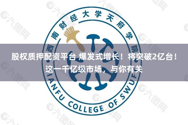 股权质押配资平台 爆发式增长！将突破2亿台！这一千亿级市场，与你有关