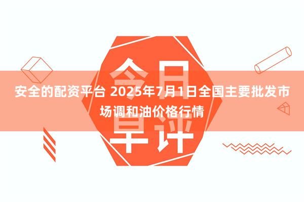 安全的配资平台 2025年7月1日全国主要批发市场调和油价格行情